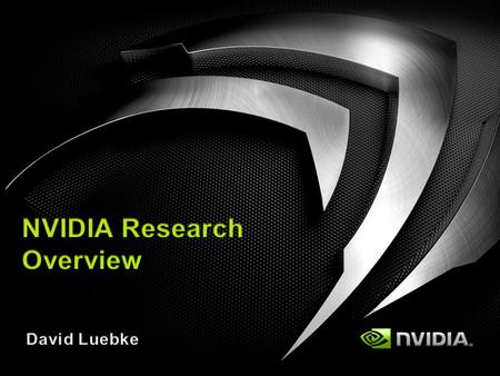 © NVIDIA Corporation 2009 Background Founded 2006 by NVIDIA Chief Scientist David Kirk Mission: long-term strategic research Discover & invent new markets.