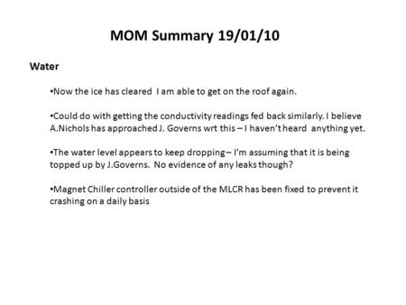 MOM Summary 19/01/10 Water Now the ice has cleared I am able to get on the roof again. Could do with getting the conductivity readings fed back similarly.