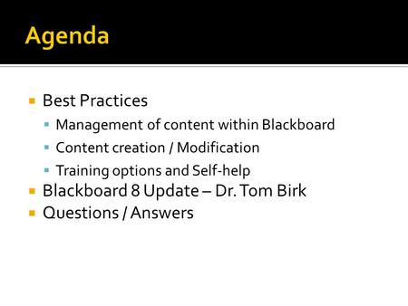  Best Practices  Management of content within Blackboard  Content creation / Modification  Training options and Self-help  Blackboard 8 Update – Dr.