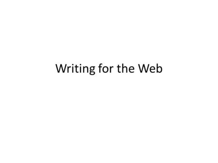 Writing for the Web. User Behavior Only 16% of people read web content word for word.