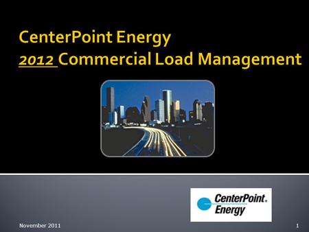 November 20111.  David Dzierski 713-207-3341 office 281-782-2265 cellular CenterPoint Energy 1111 Louisiana St.