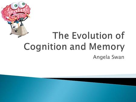 Angela Swan.  Large brain size is physically disadvantageous, yet it still was naturally selected for, this means that this characteristic was evolutionarily.