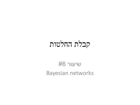 שיעור 6# Bayesian networks