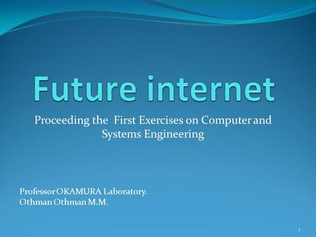 Proceeding the First Exercises on Computer and Systems Engineering Professor OKAMURA Laboratory. Othman Othman M.M. 1.