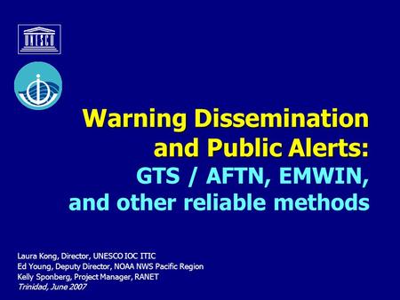 Laura Kong, Director, UNESCO IOC ITIC Ed Young, Deputy Director, NOAA NWS Pacific Region Kelly Sponberg, Project Manager, RANET Trinidad, June 2007 Warning.