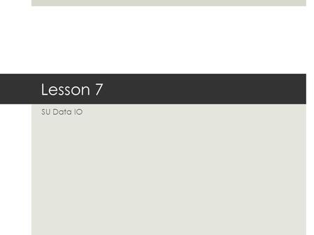 Lesson 7 SU Data IO. SEGY format  SEG-Y: Society of Exploration Geophysicists Y format  SEG publication: Digital Tape Standards  Part I: 40 lines of.
