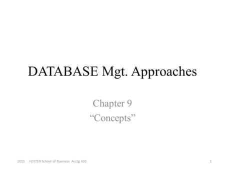 DATABASE Mgt. Approaches Chapter 9 “Concepts” 12011 FOSTER School of Business Acctg 420.