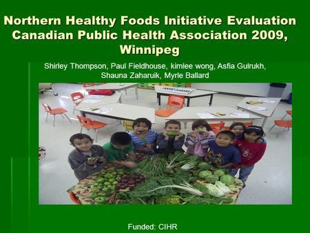 Northern Healthy Foods Initiative Evaluation Canadian Public Health Association 2009, Winnipeg Shirley Thompson, Paul Fieldhouse, kimlee wong, Asfia Gulrukh,