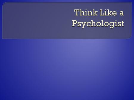  Psychologists use scientific reasoning strategies  These strategies can be helpful outside of this class * Many of the points in this presentation.