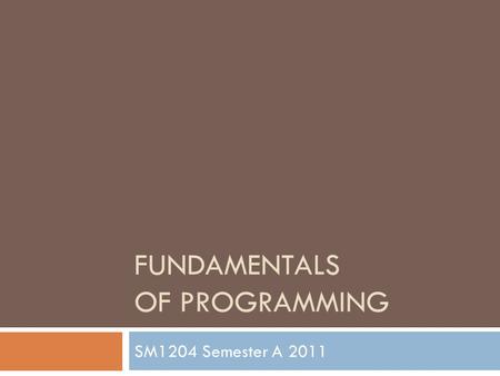 FUNDAMENTALS OF PROGRAMMING SM1204 Semester A 2011.