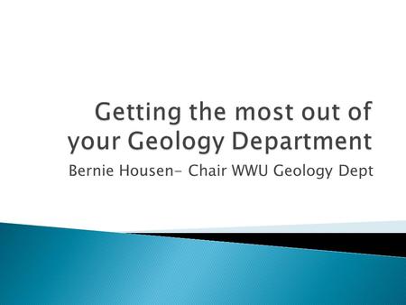 Bernie Housen- Chair WWU Geology Dept.  The Geology Department offers several scholarships each year ($500 to >$2000)  Other groups- Mt Baker rock and.