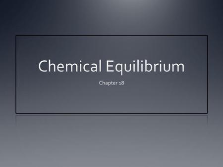 Chemical Equilibrium Section 18-1 Pp. 589 - 591 Equilibrium is… Equilibrium is not static Opposing processes occur at the same time and at the same rate.