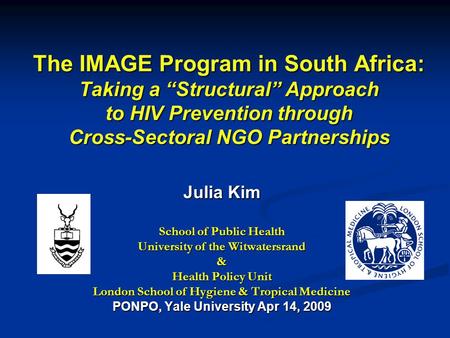 The IMAGE Program in South Africa: Taking a “Structural” Approach to HIV Prevention through Cross-Sectoral NGO Partnerships Julia Kim School of Public.