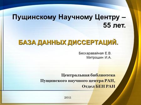 БАЗА ДАННЫХ ДИССЕРТАЦИЙ. Центральная библиотека Пущинского научного центра РАН, Отдел БЕН РАН Пущинскому Научному Центру – 55 лет. Бескаравайная Е.В. Митрошин.