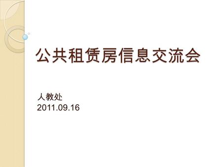 公共租赁房信息交流会 人教处 2011.09.16. 公租房基本信息 公共租赁房，是解决新就业职工等夹心层群体住房困难的 一个产品。公共租赁住房不是归个人所有，而是由政府或 公共机构所有，用低于市场价或者承租者承受起的价格， 向新就业职工出租，包括一些新的大学毕业生，还有一些 从外地迁移到城市工作的群体。