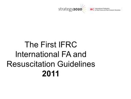 The First IFRC International FA and Resuscitation Guidelines 2011.