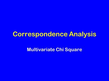 Correspondence Analysis Multivariate Chi Square. Goals of CA Produce a picture of multivariate data in one or two dimensions Analyze rows and columns.