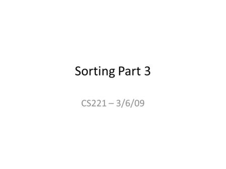 Sorting Part 3 CS221 – 3/6/09. Sort Matrix NameWorst Time Complexity Average Time Complexity Best Time Complexity Worst Space (Auxiliary) Selection SortO(n^2)