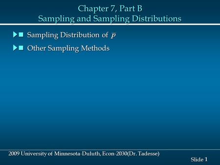 1 1 Slide 2009 University of Minnesota-Duluth, Econ-2030(Dr. Tadesse) Chapter 7, Part B Sampling and Sampling Distributions Other Sampling Methods Other.