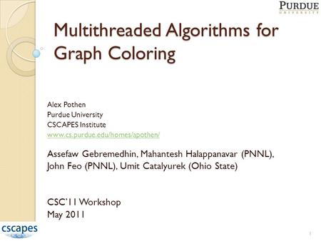 Alex Pothen Purdue University CSCAPES Institute www.cs.purdue.edu/homes/apothen/ Assefaw Gebremedhin, Mahantesh Halappanavar (PNNL), John Feo (PNNL), Umit.