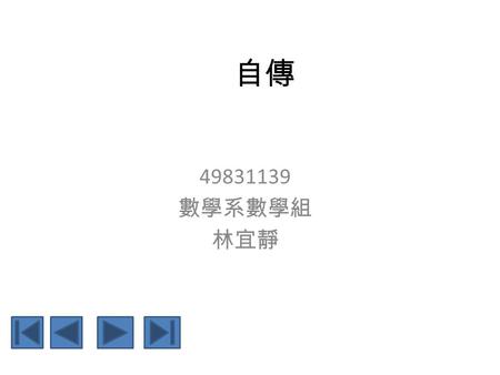 自傳 49831139 數學系數學組 林宜靜 出生 我在 1991 年 8 月 13 日， 脫離束縛到了這個世界。