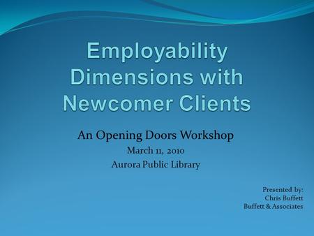 An Opening Doors Workshop March 11, 2010 Aurora Public Library Presented by: Chris Buffett Buffett & Associates.