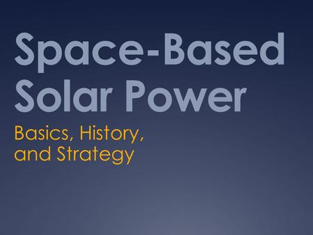 Space-Based Solar Power Basics, History, and Strategy.