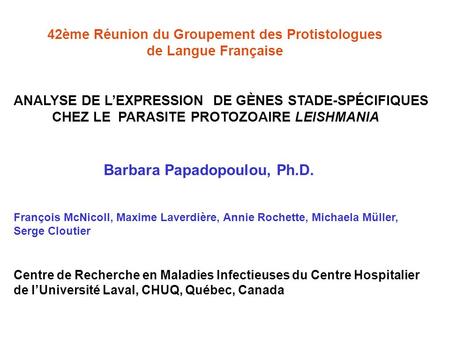 ANALYSE DE L’EXPRESSION DE GÈNES STADE-SPÉCIFIQUES CHEZ LE PARASITE PROTOZOAIRE LEISHMANIA Barbara Papadopoulou, Ph.D. François McNicoll, Maxime Laverdière,