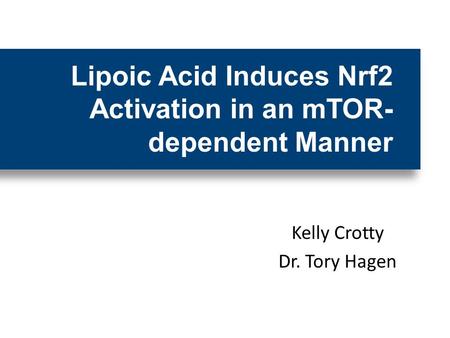 Kelly Crotty Dr. Tory Hagen Lipoic Acid Induces Nrf2 Activation in an mTOR- dependent Manner.