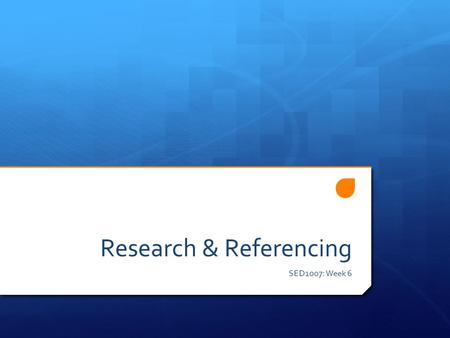 Research & Referencing SED1007: Week 6. Do you trust your sources?  You can find plenty of web pages saying…  “Windows 7 is better than OS X”  “OS.