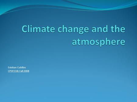 Esteban Cubillos CPSP218L Fall 2008. Presentation Outline Atmosphere review The importance of the atmosphere The mutual relation between the atmosphere.