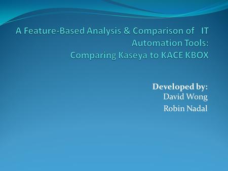 Developed by: David Wong Robin Nadal. Overview Unlike other IT-management tools KACE makes efficient system management available by providing an appliance.