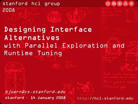 Stanford hci group / 2008  stanford · 14 January 2008 Designing Interface Alternatives with Parallel Exploration and Runtime Tuning.