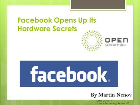 Facebook Opens Up Its Hardware Secrets By Martin Nenov Date: 04/18/11 Source: Technology Review MIT.