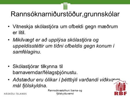 Rannsóknarniðurstöður,grunnskólar Vitneskja skólastjóra um ofbeldi gegn mæðrum er lítil. Mikilvægt er að upplýsa skólastjóra og uppeldisstéttir um tíðni.