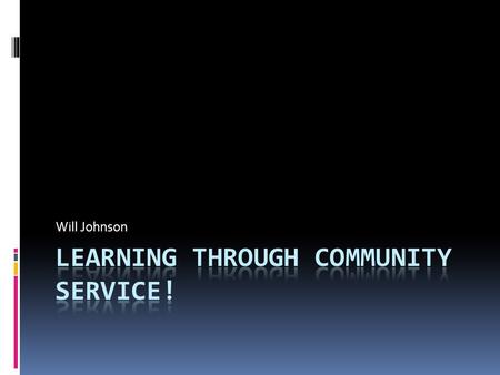 Will Johnson. What is Service-Learning?  “The incorporation of community service within an educational system, esp. as a graduation requirement”