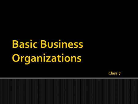 Basic Business Organizations Class 7