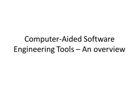 Computer-Aided Software Engineering Tools – An overview.