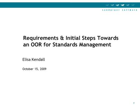 1 Elisa Kendall October 15, 2009 Requirements & Initial Steps Towards an OOR for Standards Management.