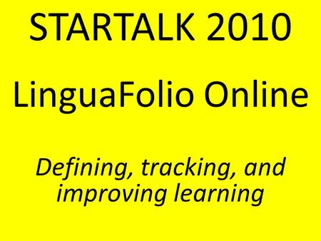 LinguaFolio Online Defining, tracking, and improving learning STARTALK 2010.