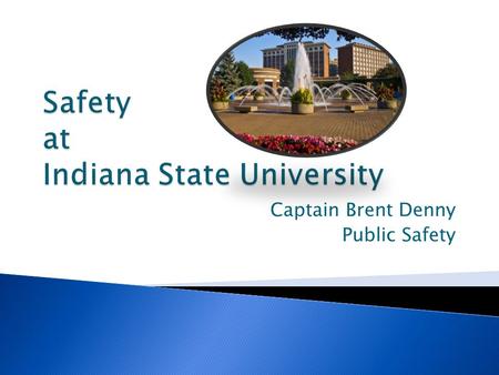 Captain Brent Denny Public Safety  Police Department ◦ Patrol ◦ Detectives ◦ 24 sworn police officers ◦ 7 Administrative Staff ◦ 15-20 Community Service.