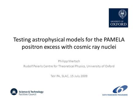 Testing astrophysical models for the PAMELA positron excess with cosmic ray nuclei Philipp Mertsch Rudolf Peierls Centre for Theoretical Physics, University.