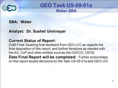 1 GEO Task US-09-01a Water SBA SBA: Water Analyst: Dr. Sushel Unninayar Current Status of Report: Draft Final: Awaiting final feedback from GEO-UIC as.