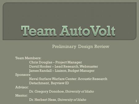 Preliminary Design Review 1 Team Members: Chris Douglas – Project Manager David Hooker – Lead Research, Webmaster James Randall – Liaison, Budget Manager.