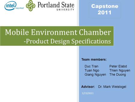 1/23/2011 Team members: Duc Tran Tuan Ngo Giang Nguyen Peter Elabd Thien Nguyen The Duong Advisor:Dr. Mark Weislogel Capstone 2011 Mobile Environment Chamber.