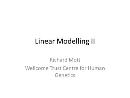 Richard Mott Wellcome Trust Centre for Human Genetics