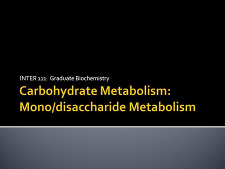 INTER 111: Graduate Biochemistry. Electron transport Oxidative phosphorylation R5P Glucose Pyruvate NADH + H + and ATP Glycogen Disaccharides Acetyl CoA.