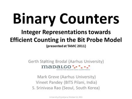 Binary Counters Integer Representations towards Efficient Counting in the Bit Probe Model (presented at TAMC 2011) Gerth Stølting Brodal (Aarhus University)