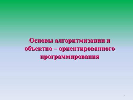 1 Основы алгоритмизации и объектно – ориентированного программирования.