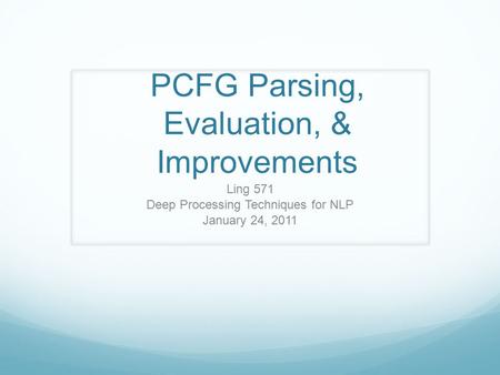 PCFG Parsing, Evaluation, & Improvements Ling 571 Deep Processing Techniques for NLP January 24, 2011.